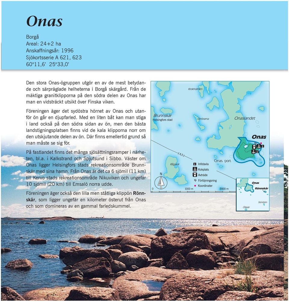 Med en liten båt kan man stiga i land också på den södra sidan av ön, men den bästa landstigningsplatsen finns vid de kala klipporna norr om den utskjutande delen av ön.