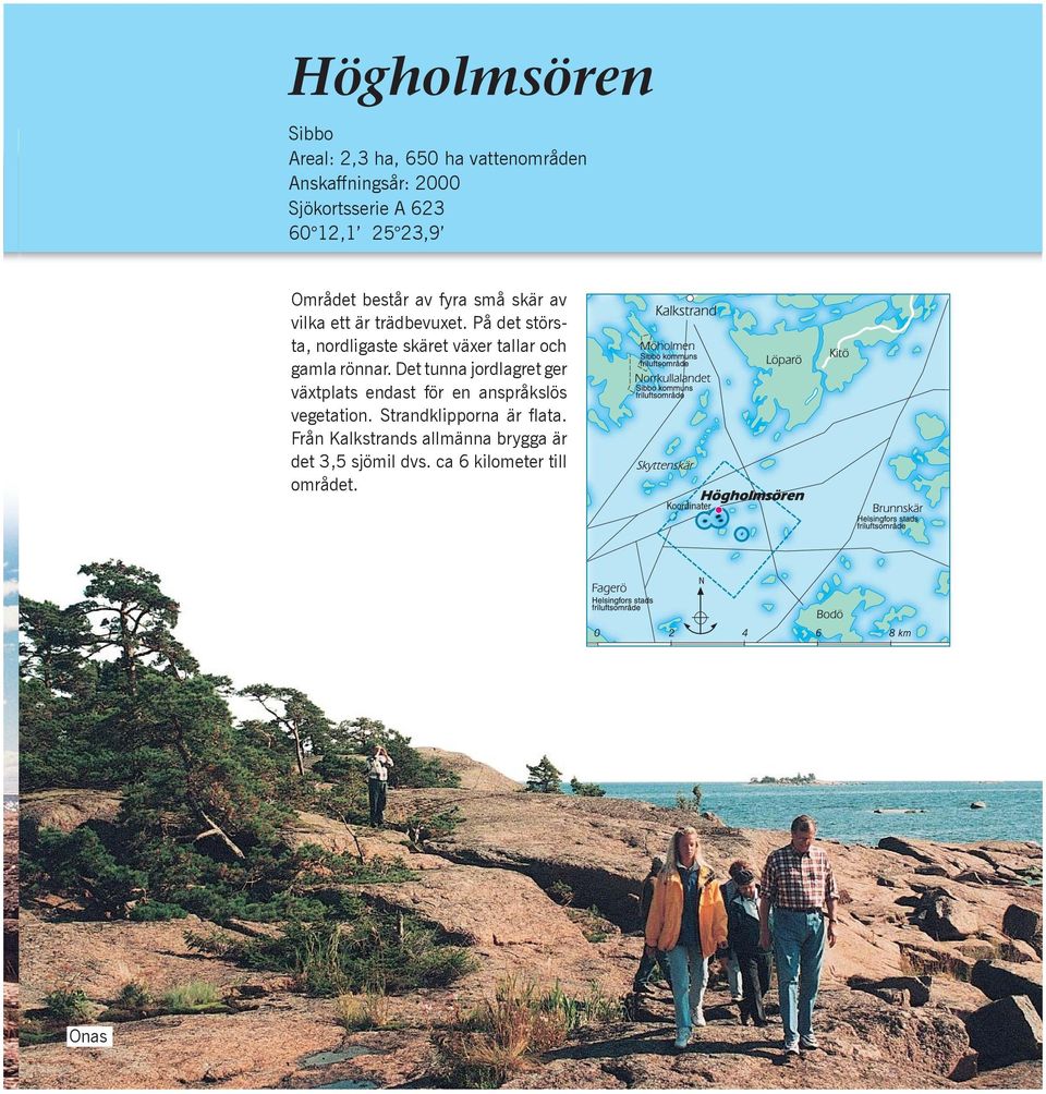 På det största, nordligaste skäret växer tallar och gamla rönnar.