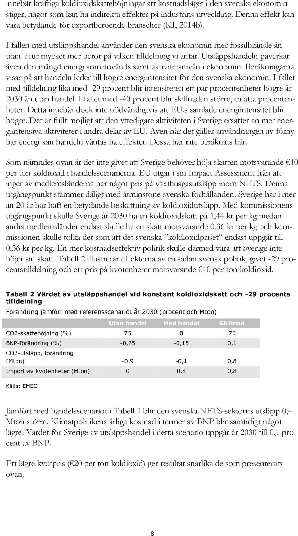 Hur mycket mer beror på vilken tilldelning vi antar. Utsläppshandeln påverkar även den mängd energi som används samt aktivitetsnivån i ekonomin.