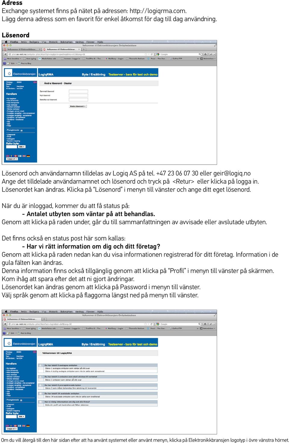 Lösenordet kan ändras. Klicka på Lösenord i menyn till vänster och ange ditt eget lösenord. När du är inloggad, kommer du att få status på: - Antalet utbyten som väntar på att behandlas.