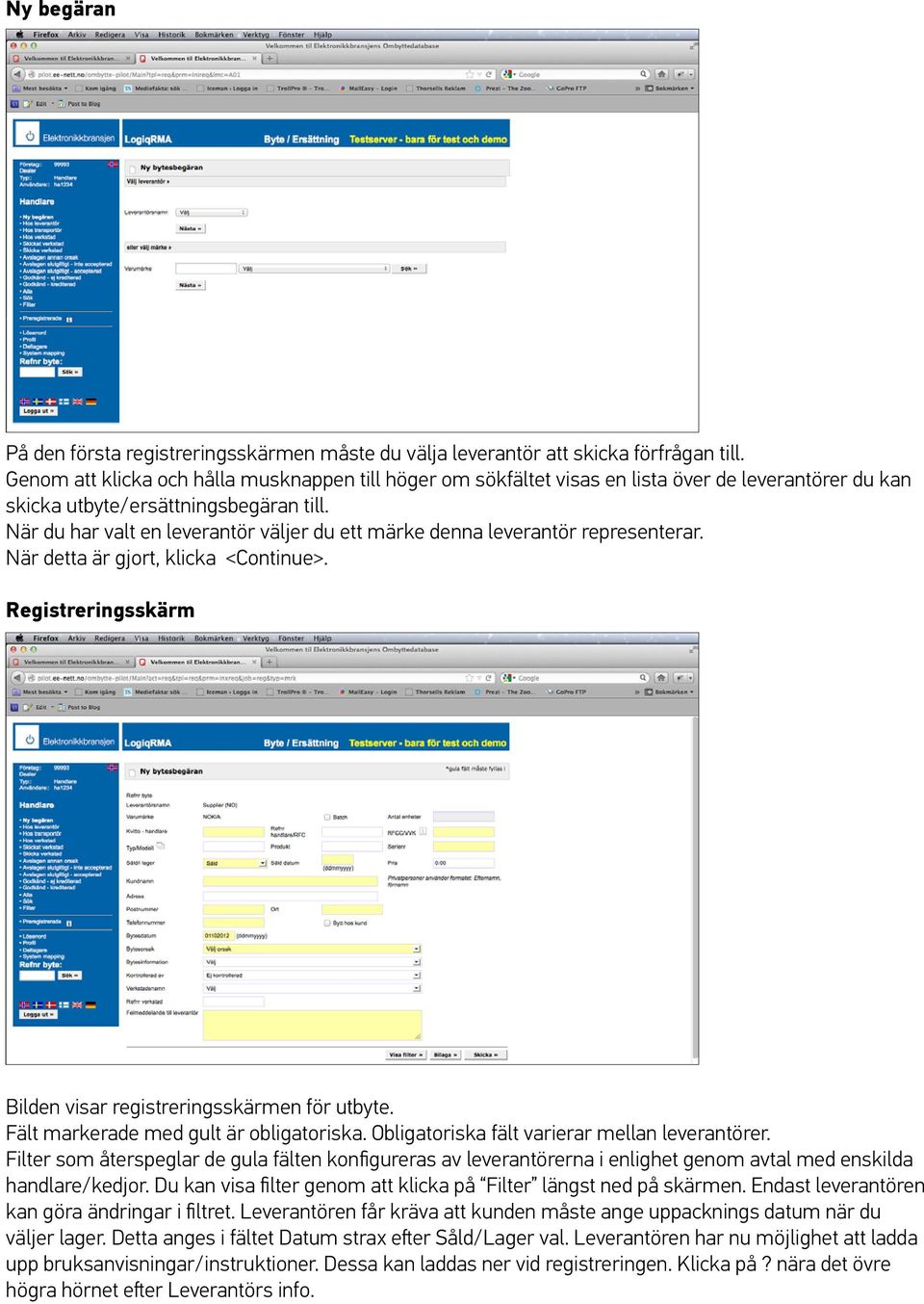 När du har valt en leverantör väljer du ett märke denna leverantör representerar. När detta är gjort, klicka <Continue>. Registreringsskärm Bilden visar registreringsskärmen för utbyte.