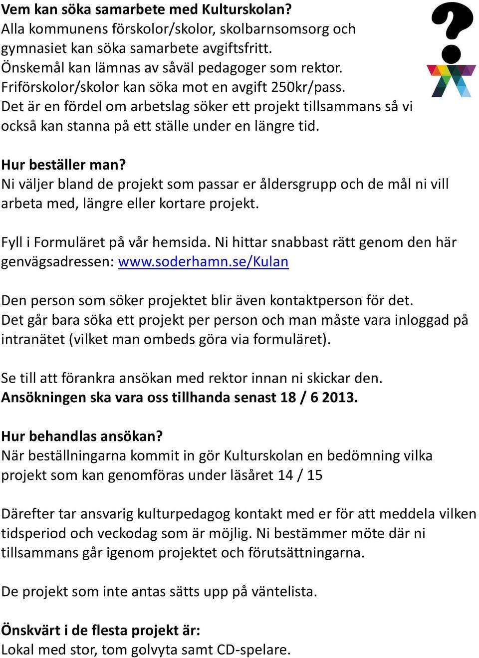 Ni väljer bland de projekt som passar er åldersgrupp och de mål ni vill arbeta med, längre eller kortare projekt. Fyll i Formuläret på vår hemsida.