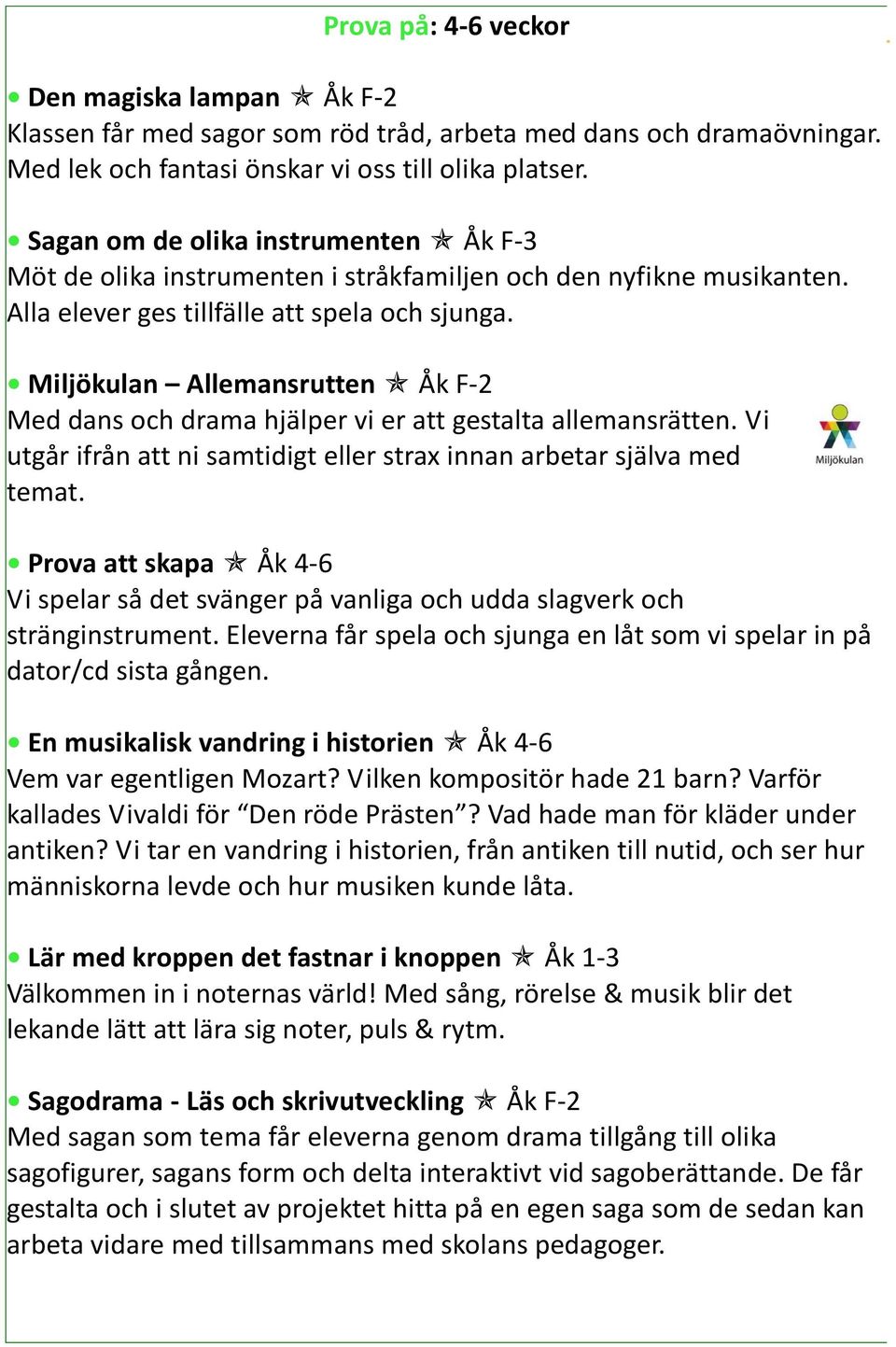 Miljökulan Allemansrutten Åk F-2 Med dans och drama hjälper vi er att gestalta allemansrätten. Vi utgår ifrån att ni samtidigt eller strax innan arbetar själva med temat.