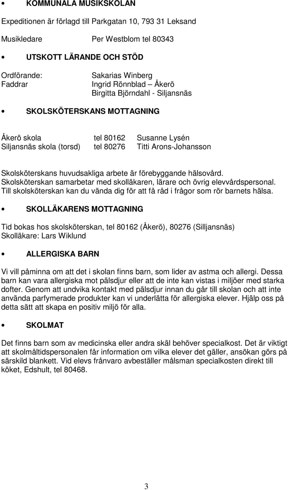 förebyggande hälsovård. Skolsköterskan samarbetar med skolläkaren, lärare och övrig elevvårdspersonal. Till skolsköterskan kan du vända dig för att få råd i frågor som rör barnets hälsa.