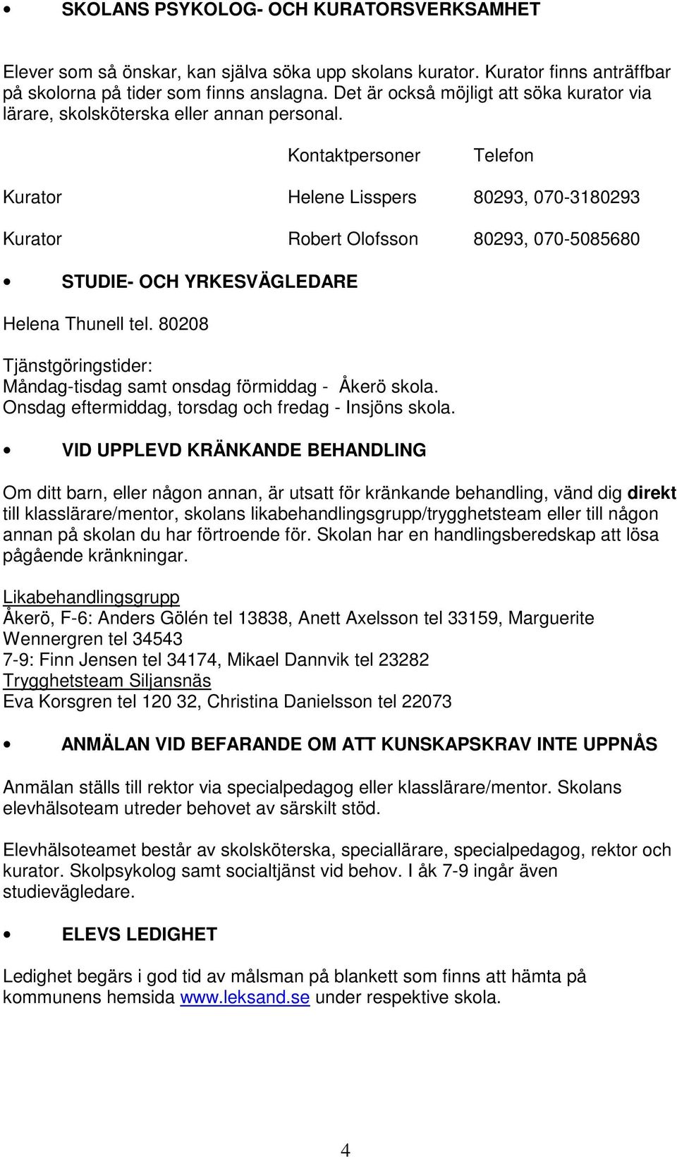 Kurator Kurator Kontaktpersoner Helene Lisspers Robert Olofsson Telefon 80293, 070-3180293 80293, 070-5085680 STUDIE- OCH YRKESVÄGLEDARE Helena Thunell tel.