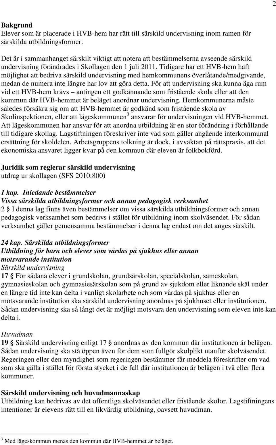 Tidigare har ett HVB-hem haft möjlighet att bedriva särskild undervisning med hemkommunens överlåtande/medgivande, medan de numera inte längre har lov att göra detta.