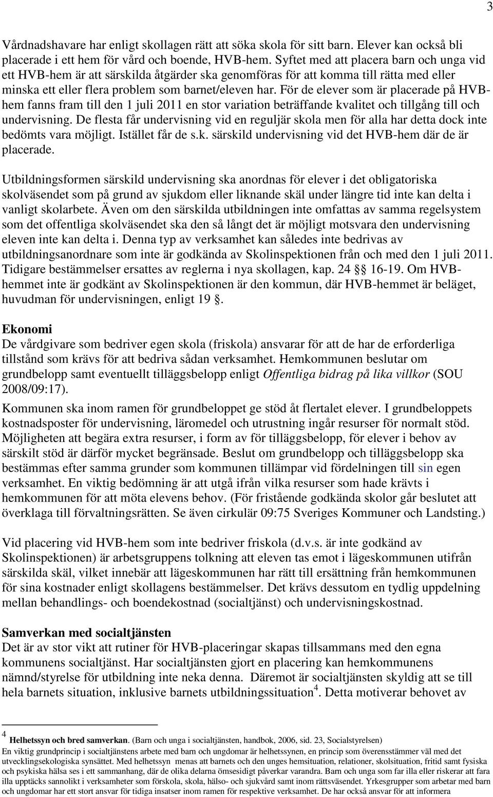 För de elever som är placerade på HVBhem fanns fram till den 1 juli 2011 en stor variation beträffande kvalitet och tillgång till och undervisning.