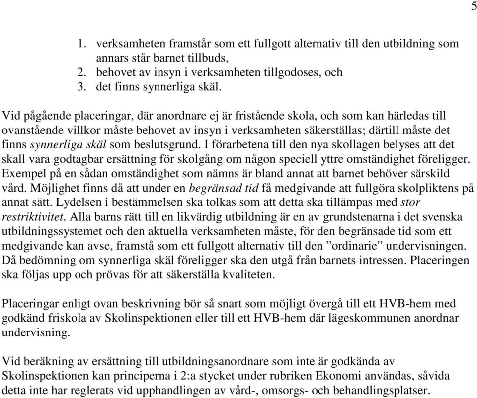 skäl som beslutsgrund. I förarbetena till den nya skollagen belyses att det skall vara godtagbar ersättning för skolgång om någon speciell yttre omständighet föreligger.
