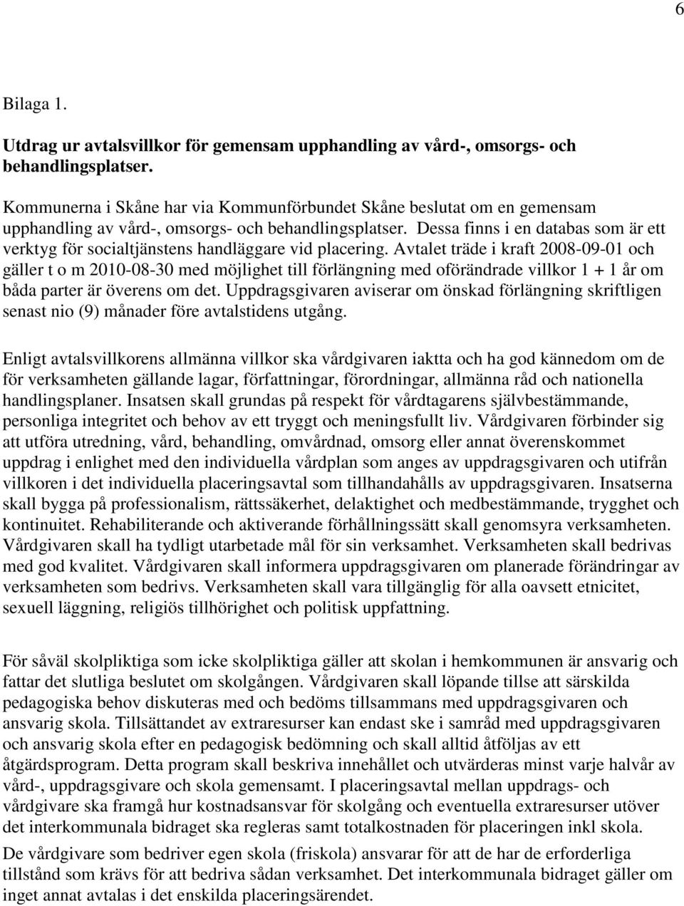 Dessa finns i en databas som är ett verktyg för socialtjänstens handläggare vid placering.