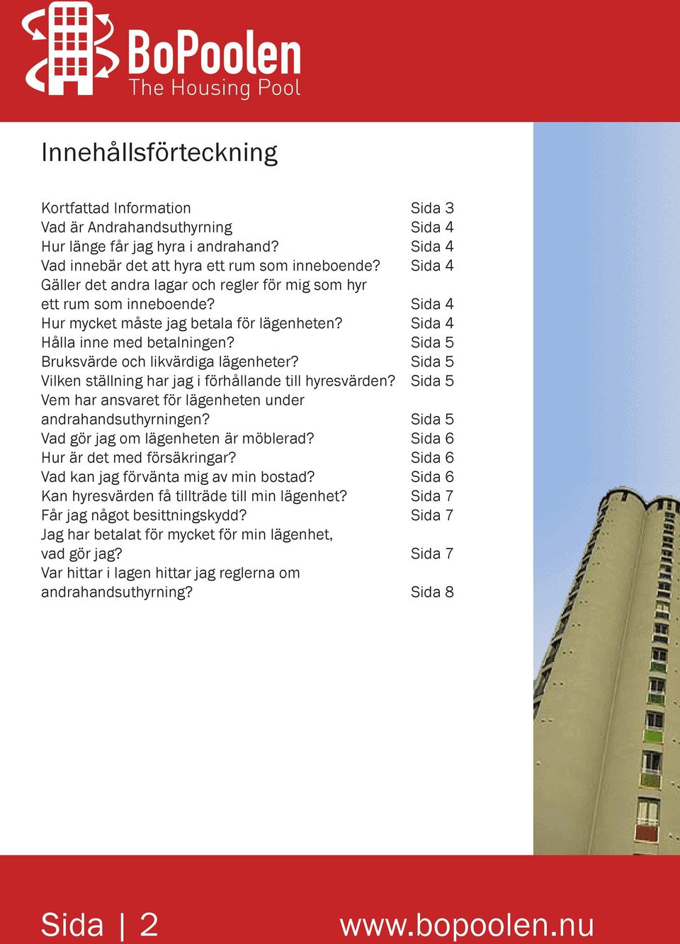 Sida 5 Bruksvärde och likvärdiga lägenheter? Sida 5 Vilken ställning har jag i förhållande till hyresvärden? Sida 5 Vem har ansvaret för lägenheten under andrahandsuthyrningen?