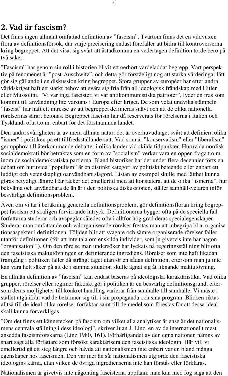 Att det visat sig svårt att åstadkomma en vedertagen definition torde bero på två saker. Fascism har genom sin roll i historien blivit ett oerhört värdeladdat begrepp.