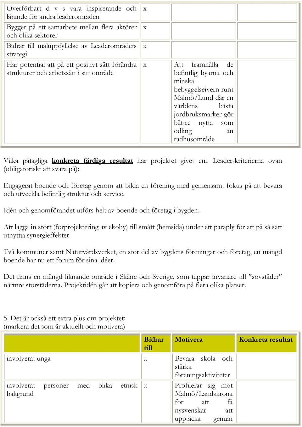 nytta som odling än radhusområde Vilka påtagliga konkreta färdiga resultat har projektet givet enl.