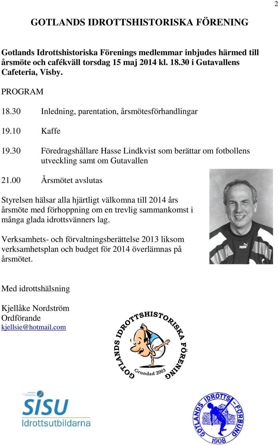 30 Föredragshållare Hasse Lindkvist som berättar om fotbollens utveckling samt om Gutavallen 21.