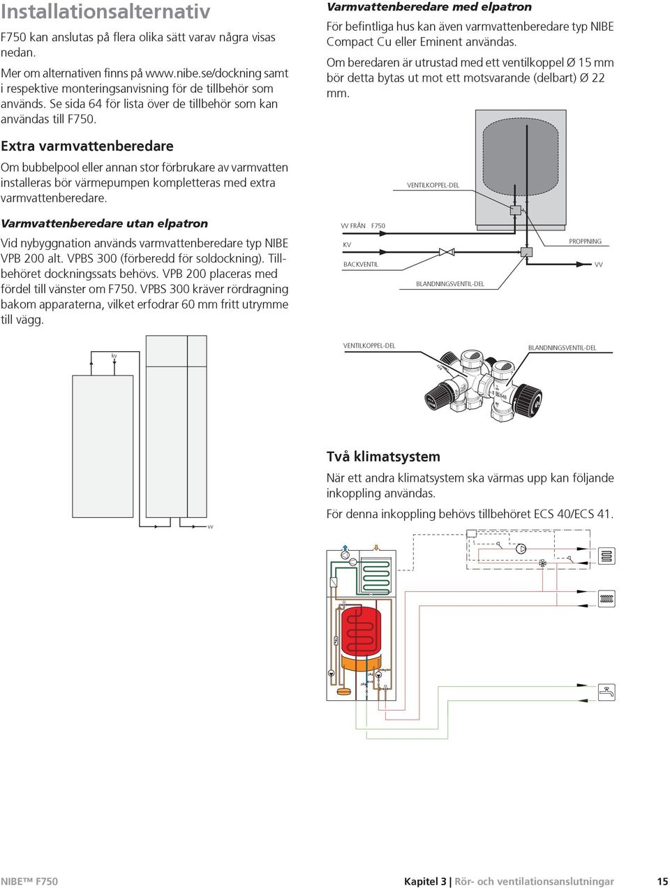 Extra varmvattenberedare Om bubbelpool eller annan stor förbrukare av varmvatten installeras bör värmepumpen kompletteras med extra varmvattenberedare.