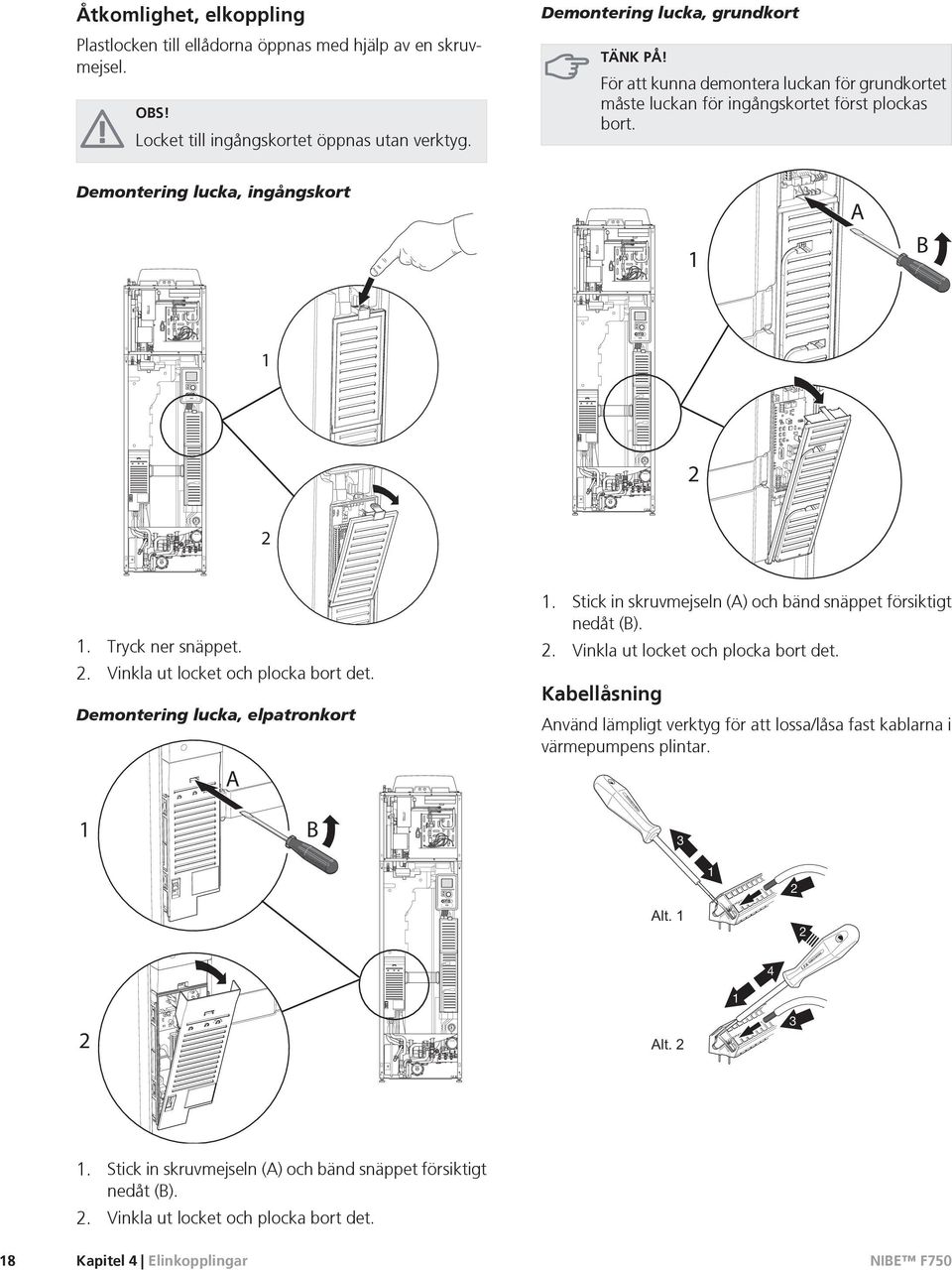Demontering lucka, elpatronkort A 1. Stick in skruvmejseln (A) och bänd snäppet försiktigt nedåt (B). 2. Vinkla ut locket och plocka bort det.