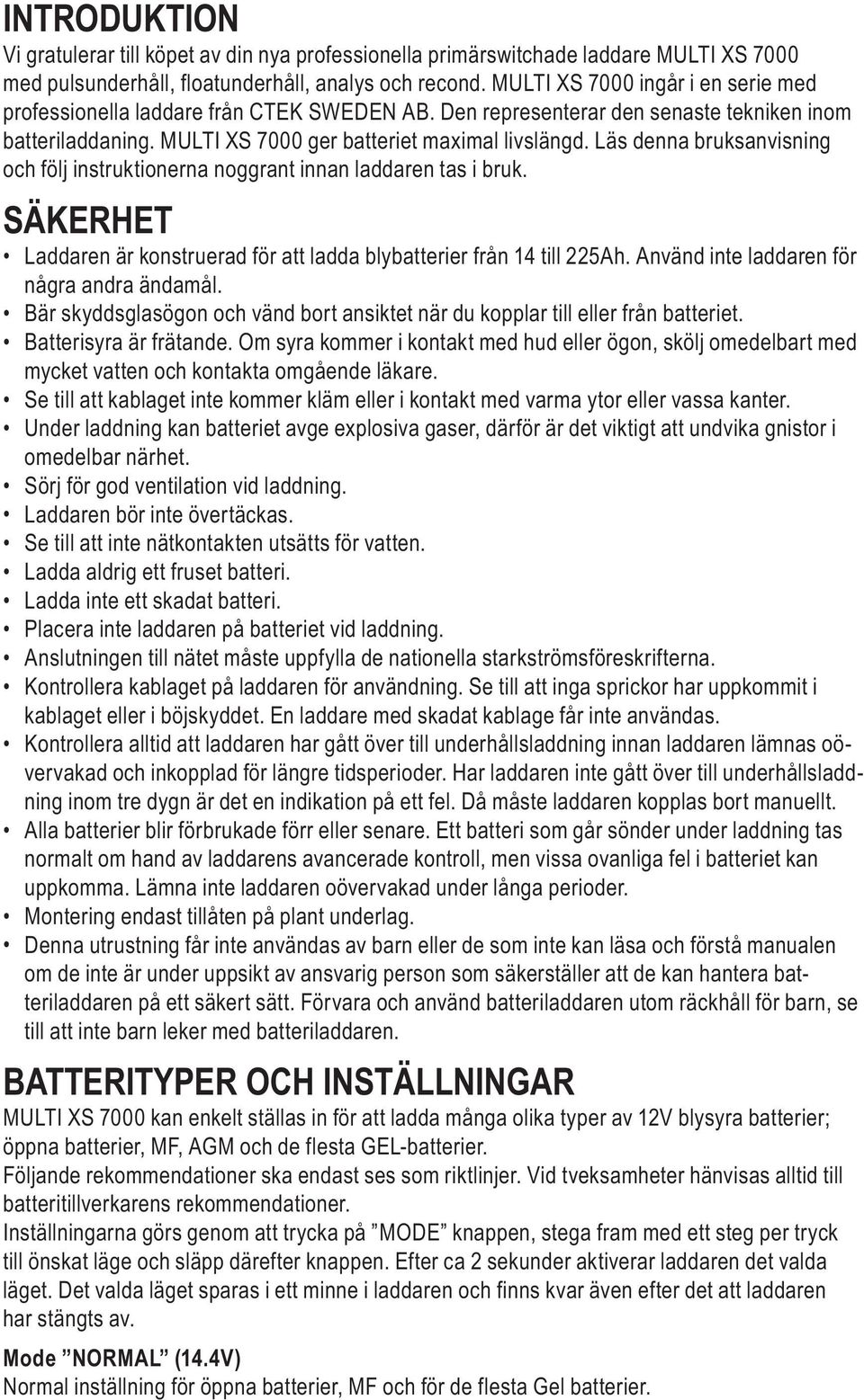 Läs denna bruksanvisning och följ instruktionerna noggrant innan laddaren tas i bruk. SÄKERHET Laddaren är konstruerad för att ladda blybatterier från 14 till 225Ah.