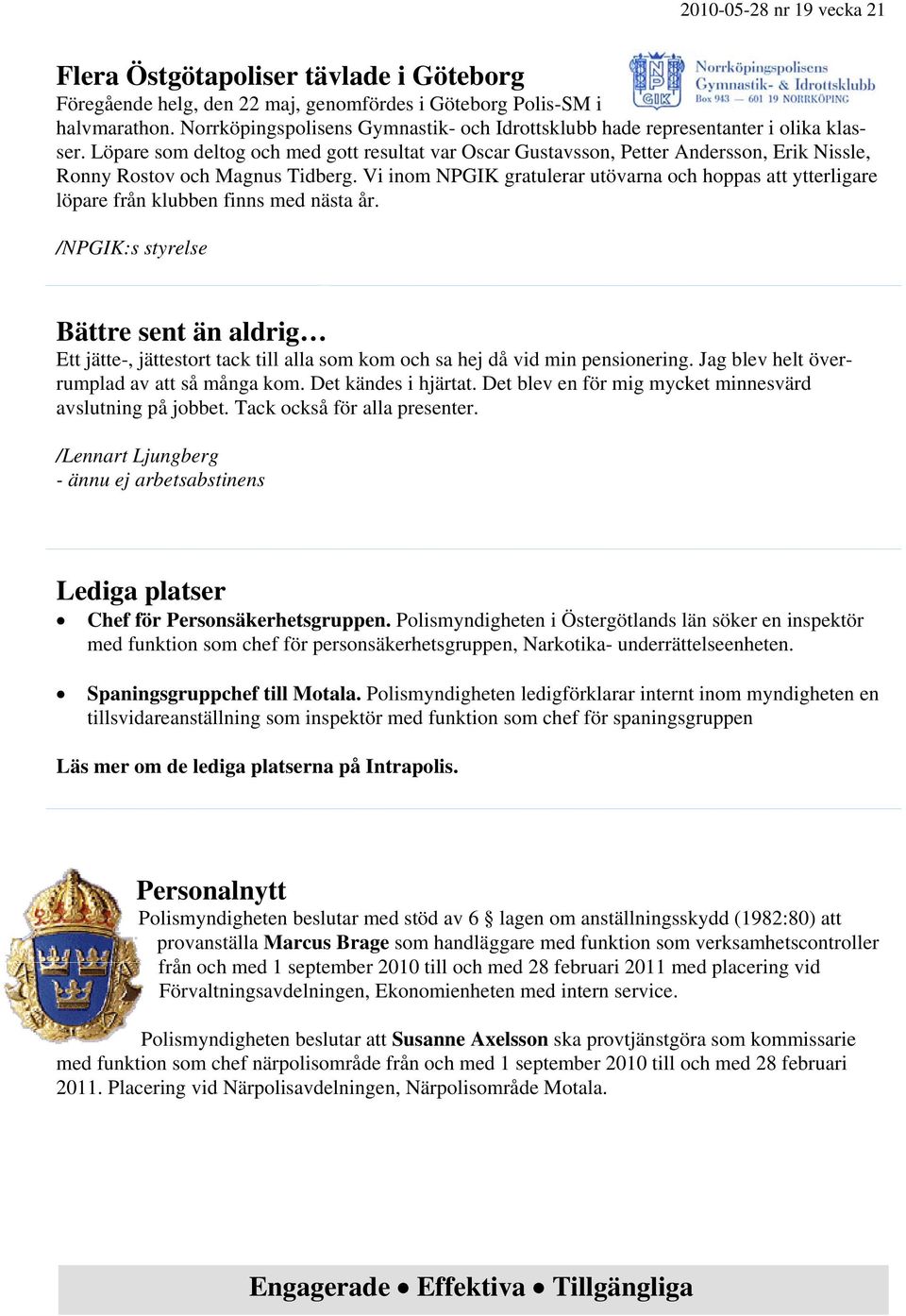 Löpare som deltog och med gott resultat var Oscar Gustavsson, Petter Andersson, Erik Nissle, Ronny Rostov och Magnus Tidberg.