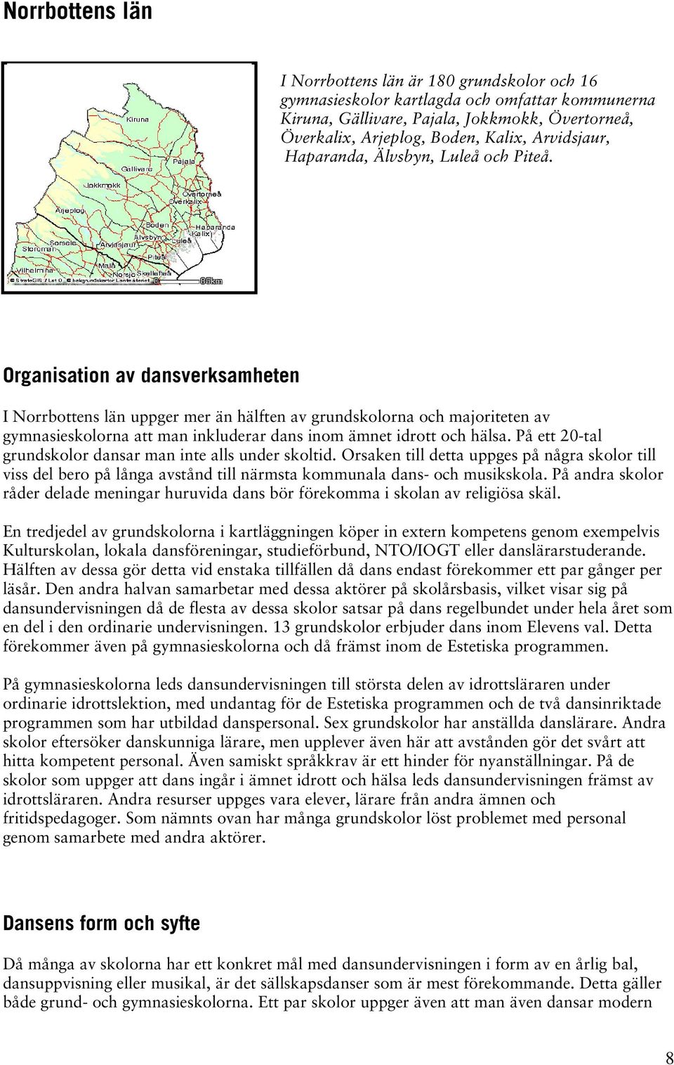 Organisation av dansverksamheten I Norrbottens län uppger mer än hälften av grundskolorna och majoriteten av gymnasieskolorna att man inkluderar dans inom ämnet idrott och hälsa.