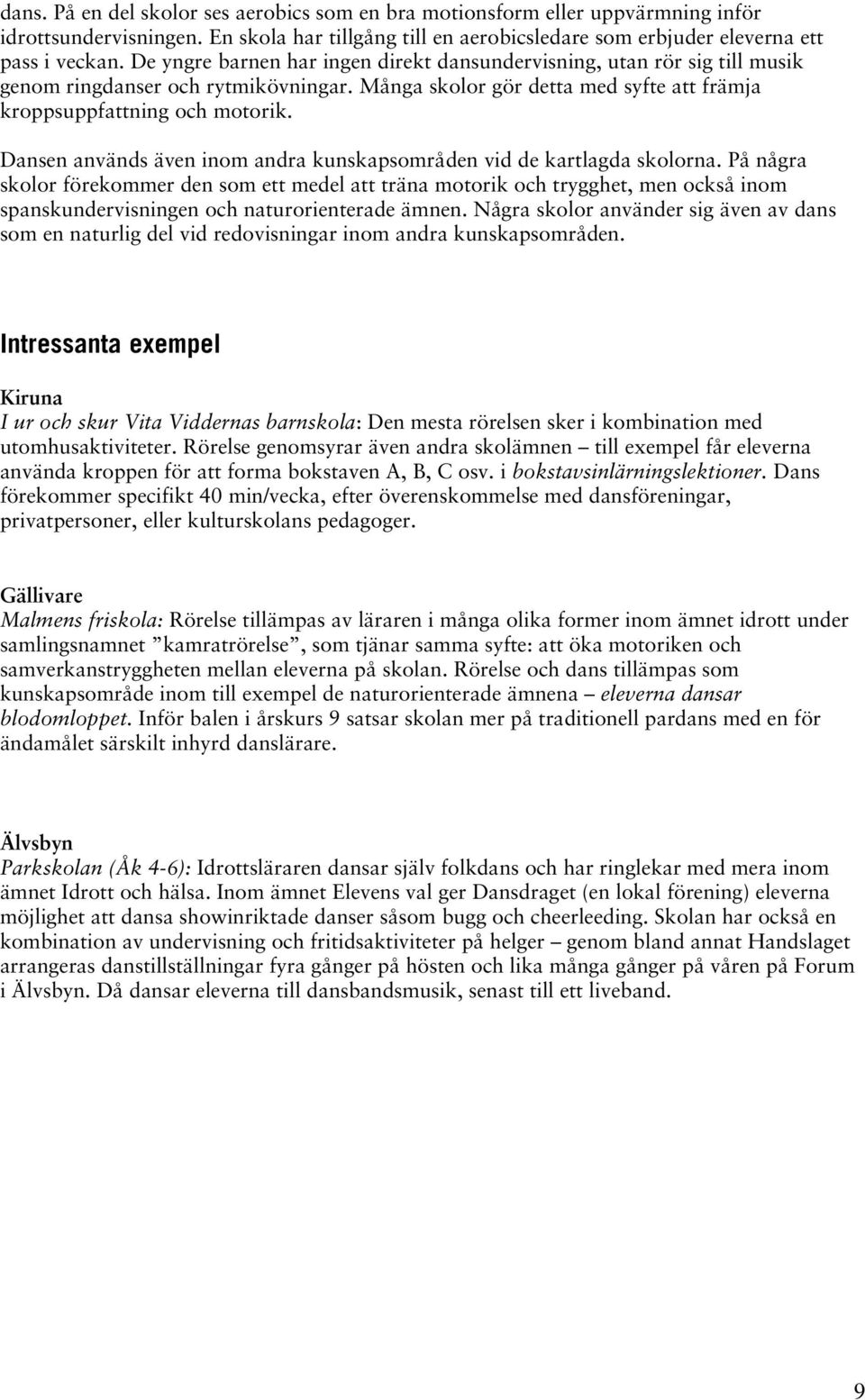 Dansen används även inom andra kunskapsområden vid de kartlagda skolorna.