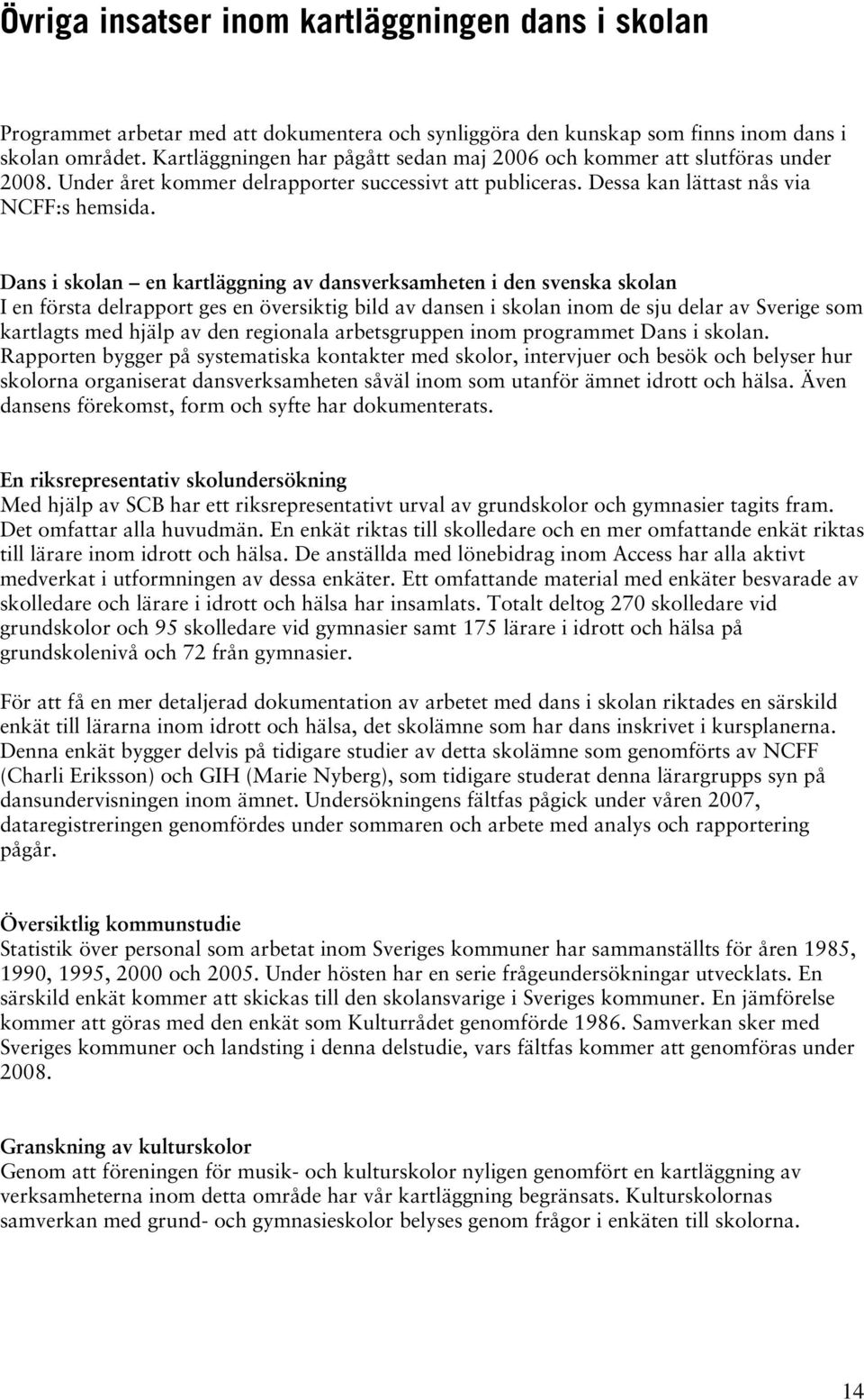 Dans i skolan en kartläggning av dansverksamheten i den svenska skolan I en första delrapport ges en översiktig bild av dansen i skolan inom de sju delar av Sverige som kartlagts med hjälp av den