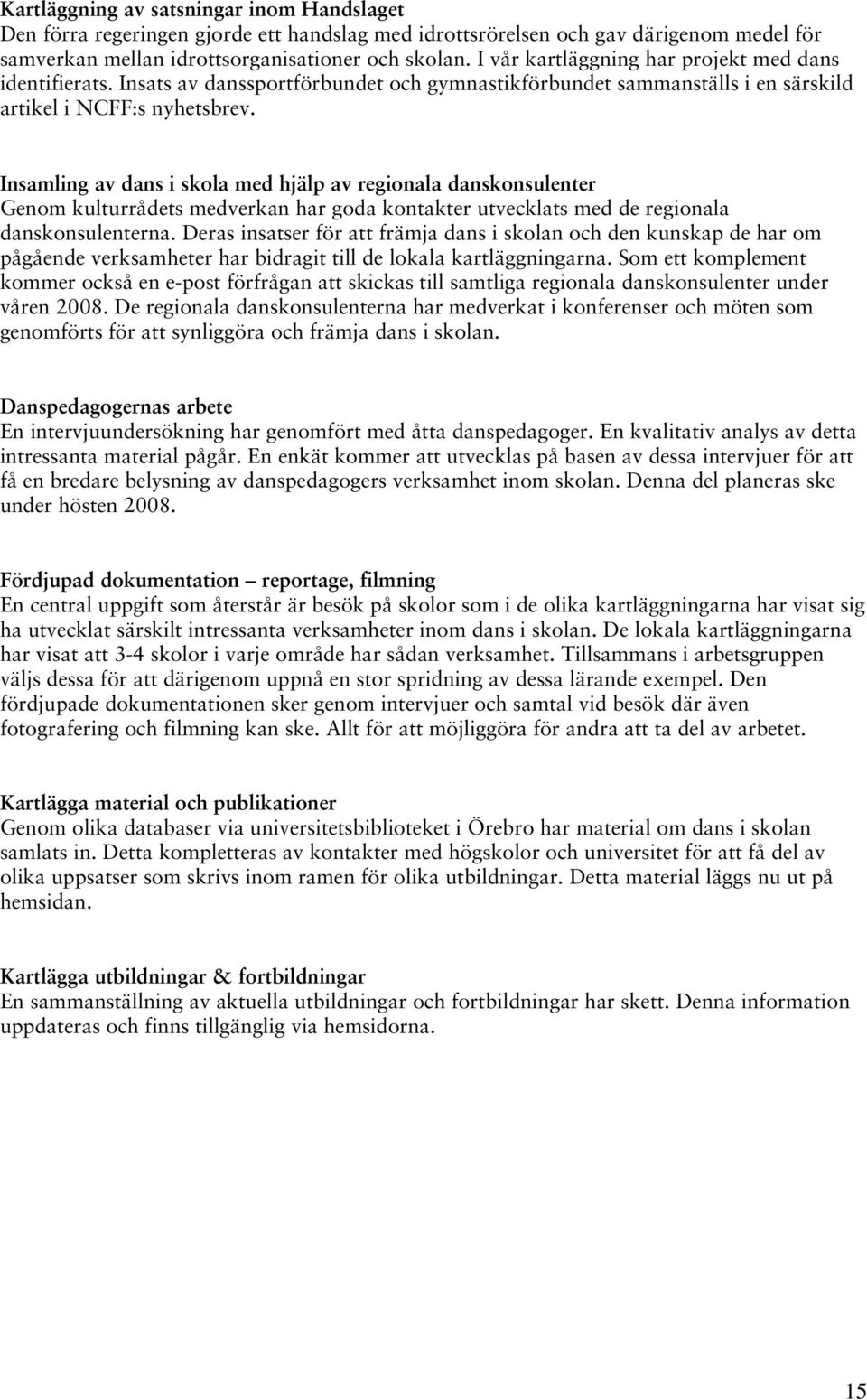 Insamling av dans i skola med hjälp av regionala danskonsulenter Genom kulturrådets medverkan har goda kontakter utvecklats med de regionala danskonsulenterna.