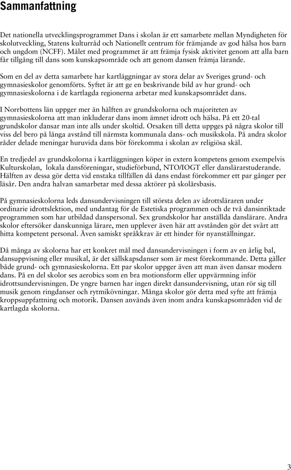 Som en del av detta samarbete har kartläggningar av stora delar av Sveriges grund- och gymnasieskolor genomförts.