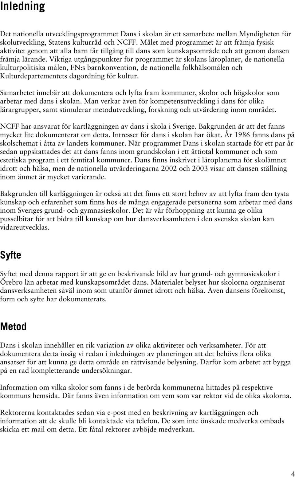 Viktiga utgångspunkter för programmet är skolans läroplaner, de nationella kulturpolitiska målen, FN:s barnkonvention, de nationella folkhälsomålen och Kulturdepartementets dagordning för kultur.