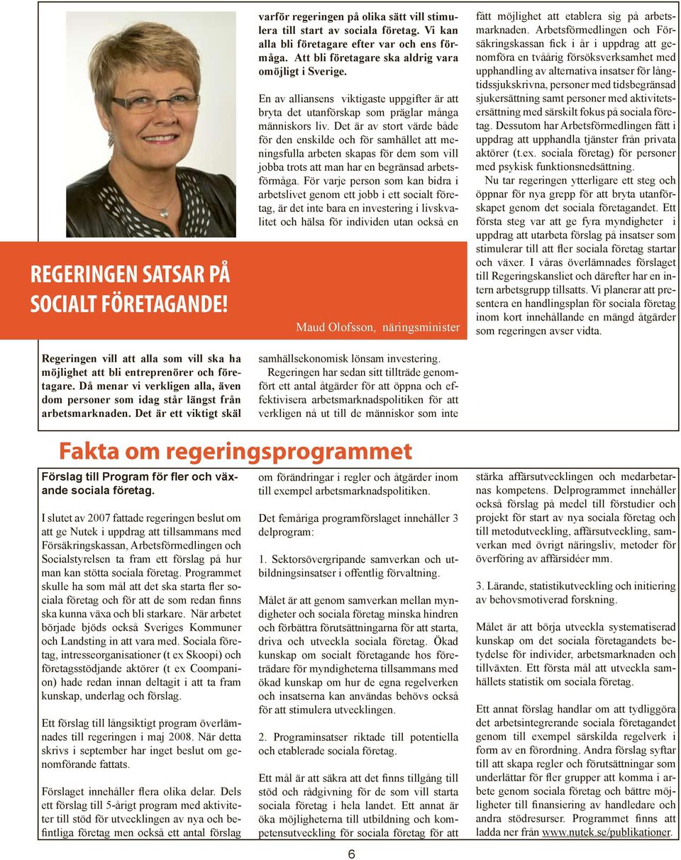 Vi kan alla bli företagare efter var och ens förmåga. Att bli företagare ska aldrig vara omöjligt i Sverige.