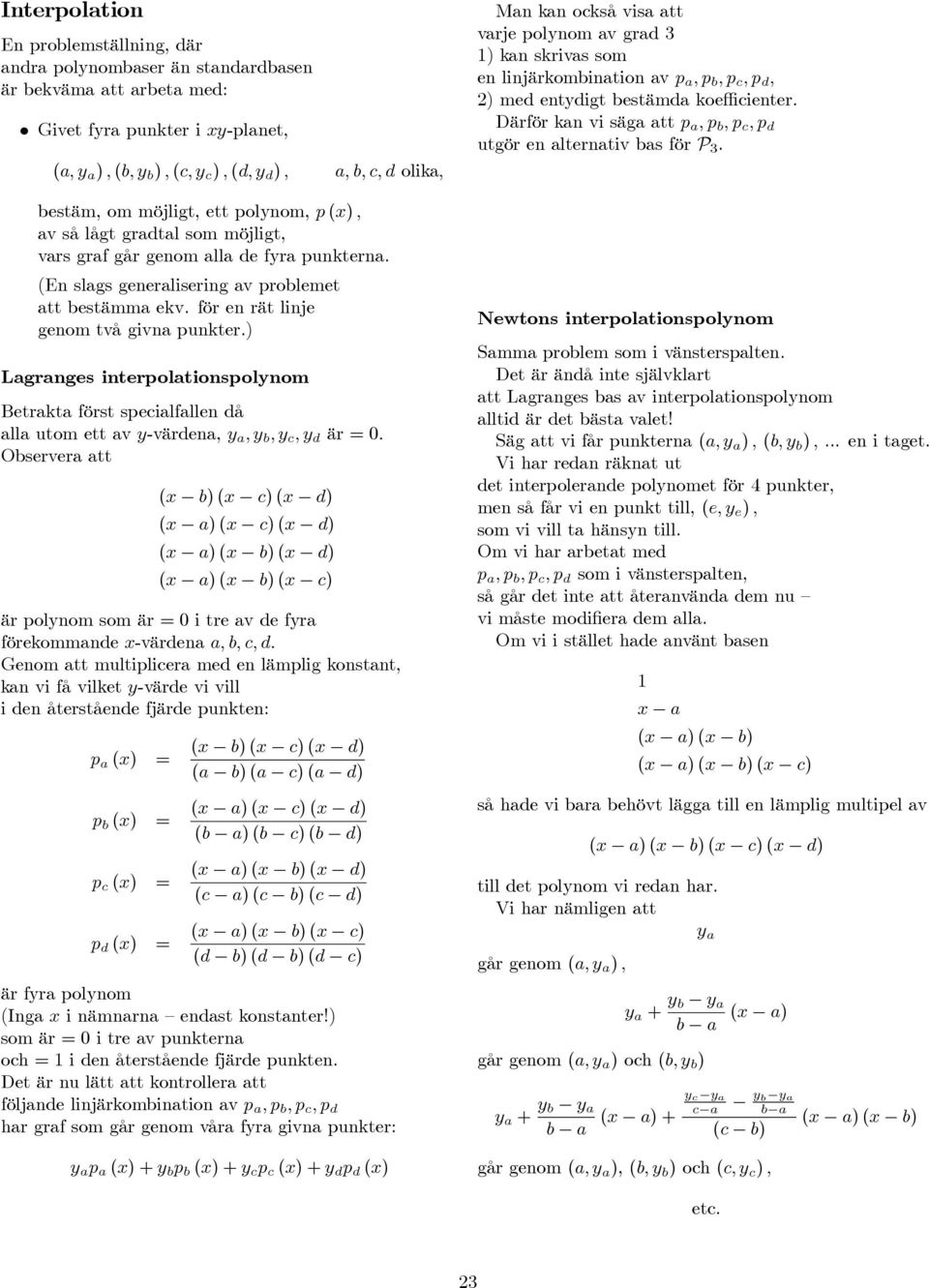 Därför kan vi säga att p a,p b,p c,p d utgör en alternativ bas för P 3. bestäm, om möjligt, ett polynom, p (x), av så lågt gradtal som möjligt, vars graf går genom alla de fyra punkterna.