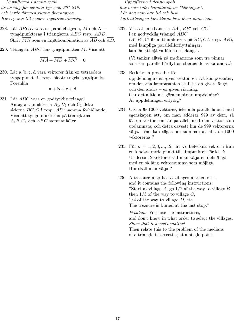 Låt a, b, c, d vara vektorer från en tetraeders tyngdpunkt till resp. sidotriangels tyngdpunkt. Förenkla a + b + c + d 231. Låt ABC vara en godtycklig triangel.