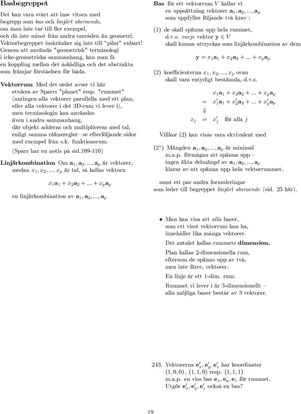 Genom att använda "geometrisk" terminologi i icke-geometriska sammanhang, kan man få en koppling mellan det åskådliga och det abstrakta som främjar förståelsen för båda.