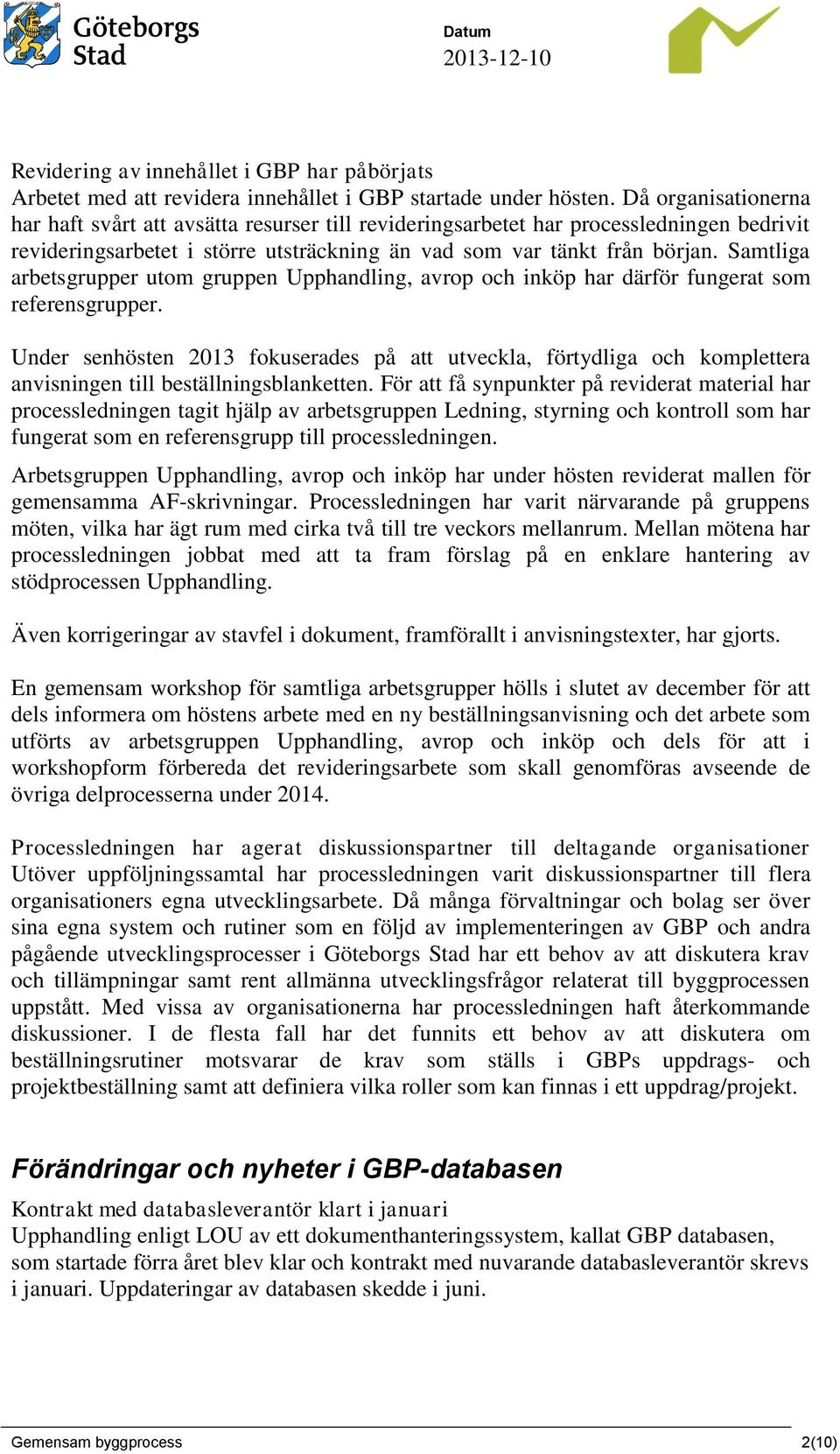 Samtliga arbetsgrupper utom gruppen Upphandling, avrop och inköp har därför fungerat som referensgrupper.