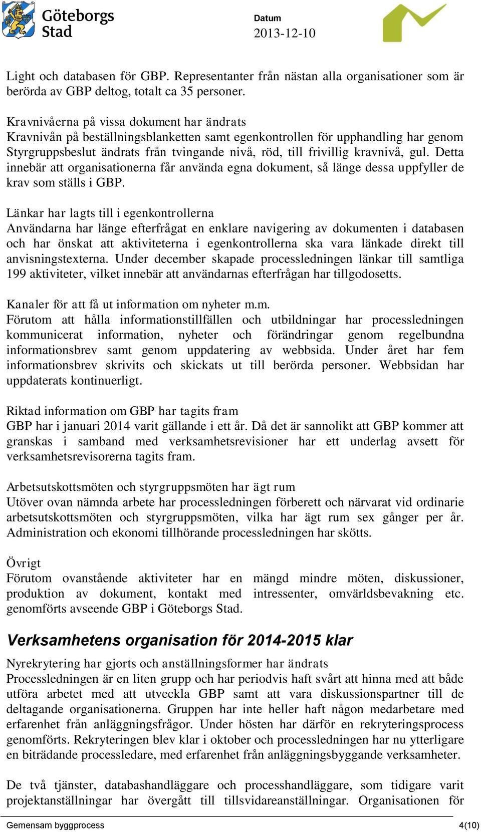 kravnivå, gul. Detta innebär att organisationerna får använda egna dokument, så länge dessa uppfyller de krav som ställs i GBP.