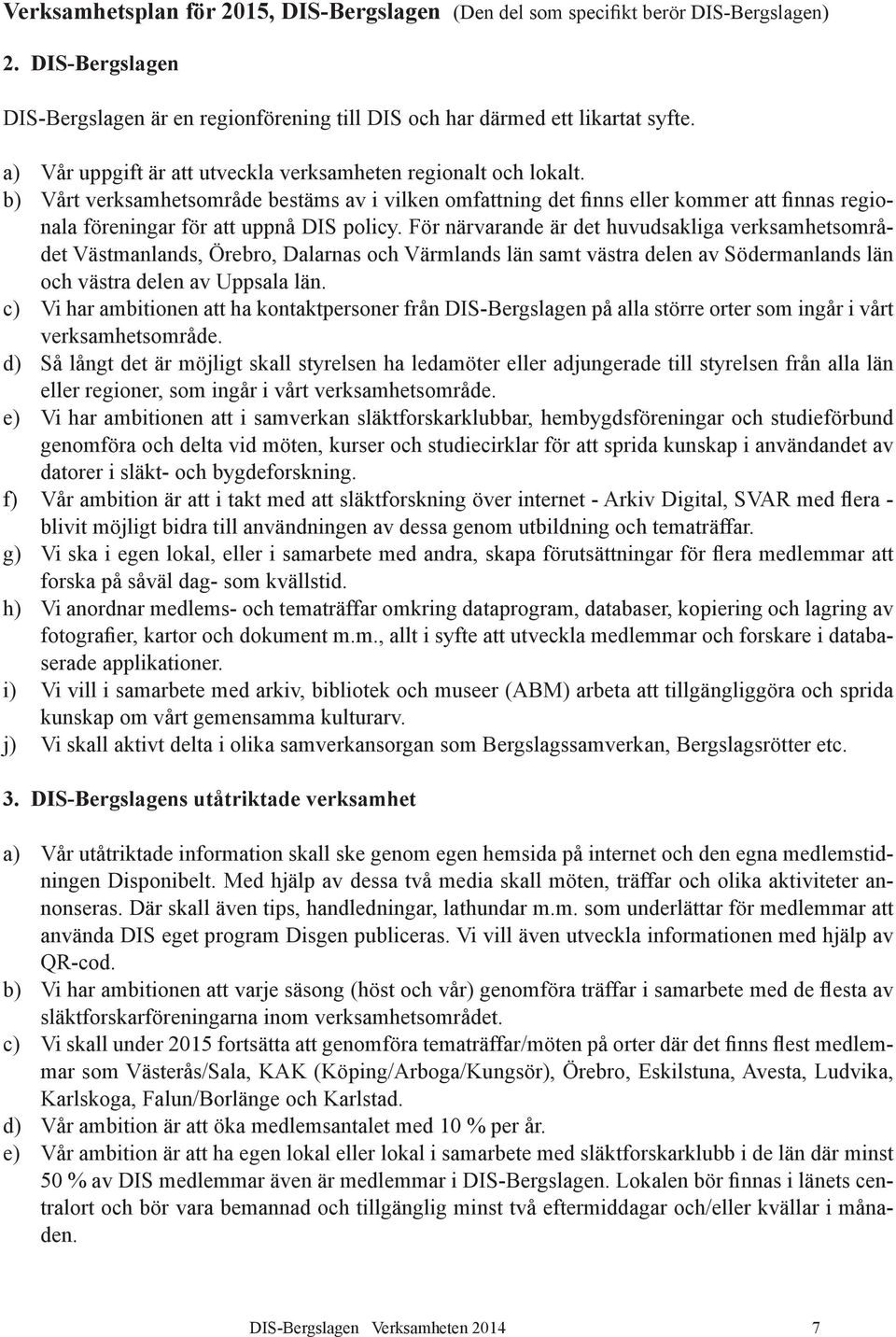 b) Vårt verksamhetsområde bestäms av i vilken omfattning det finns eller kommer att finnas regionala föreningar för att uppnå DIS policy.