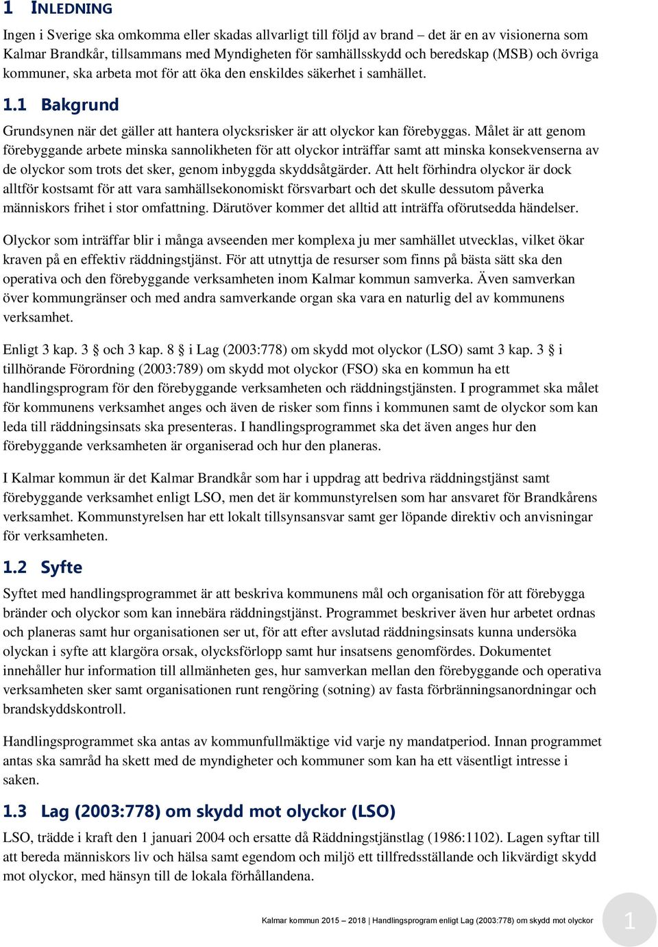 Målet är att genom förebyggande arbete minska sannolikheten för att olyckor inträffar samt att minska konsekvenserna av de olyckor som trots det sker, genom inbyggda skyddsåtgärder.