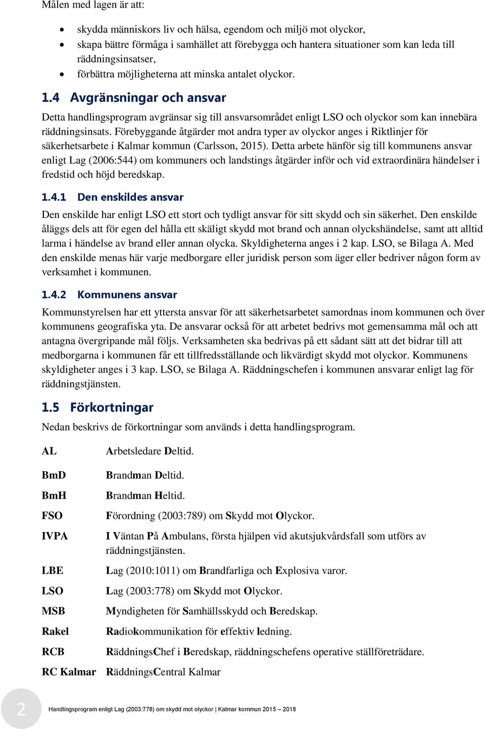 Förebyggande åtgärder mot andra typer av olyckor anges i Riktlinjer för säkerhetsarbete i Kalmar kommun (Carlsson, 2015).