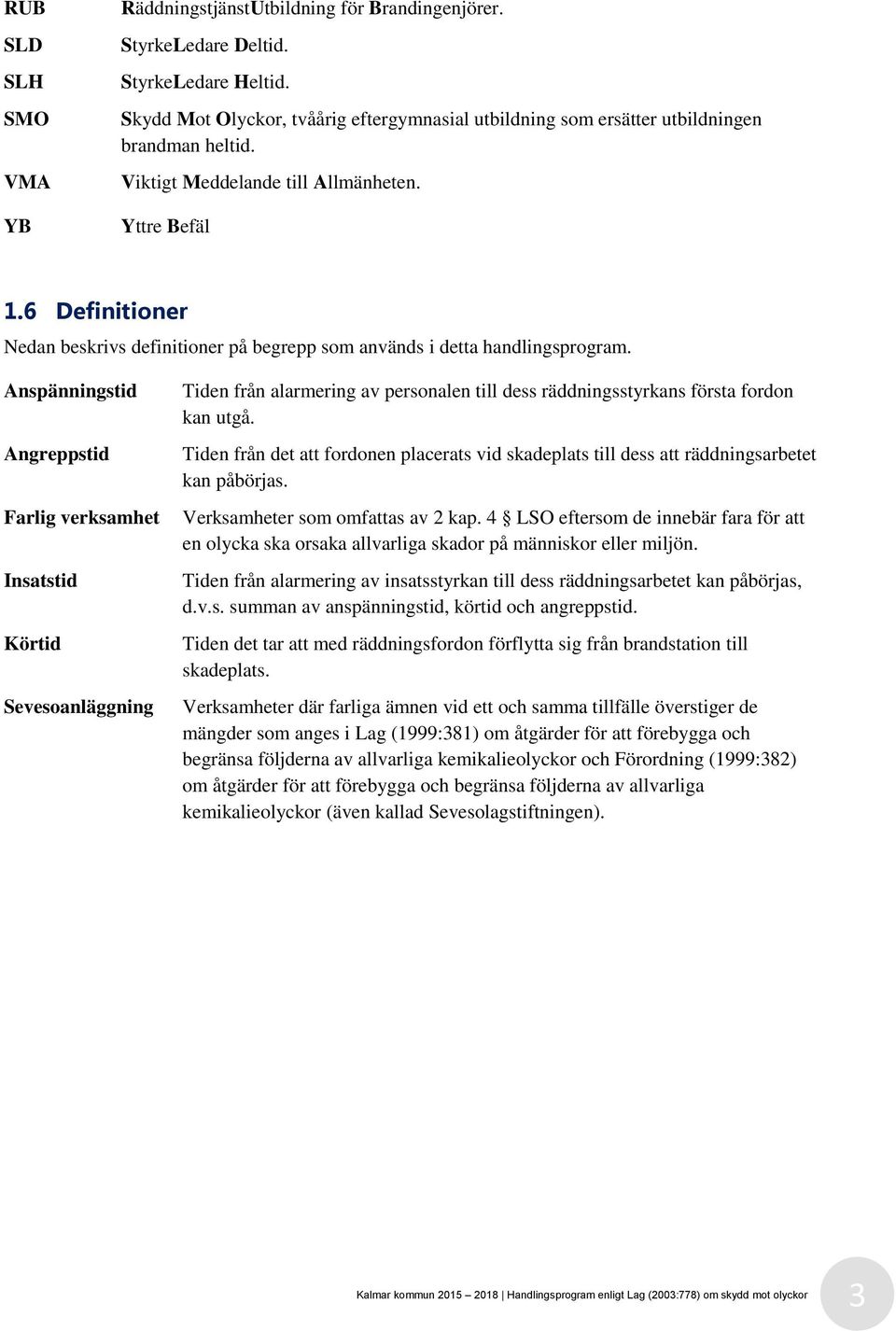 6 Definitioner Nedan beskrivs definitioner på begrepp som används i detta handlingsprogram.