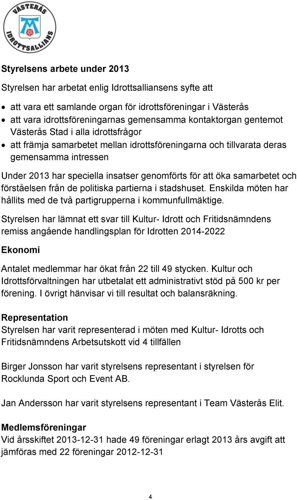 samarbetet och förståelsen från de politiska partierna i stadshuset. Enskilda möten har hållits med de två partigrupperna i kommunfullmäktige.