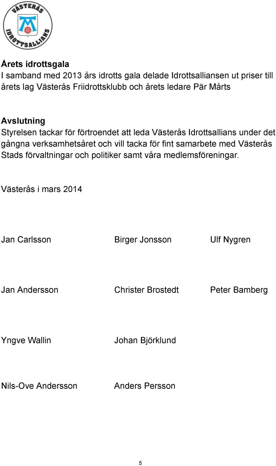 vill tacka för fint samarbete med Västerås Stads förvaltningar och politiker samt våra medlemsföreningar.