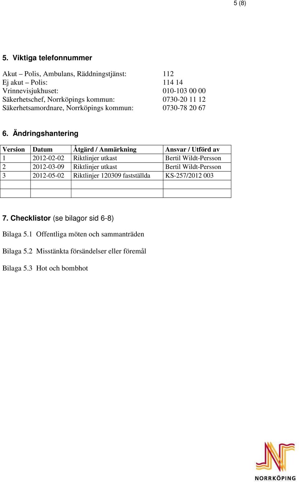 0730-20 11 12 Säkerhetsamordnare, Norrköpings kommun: 0730-78 20 67 6.