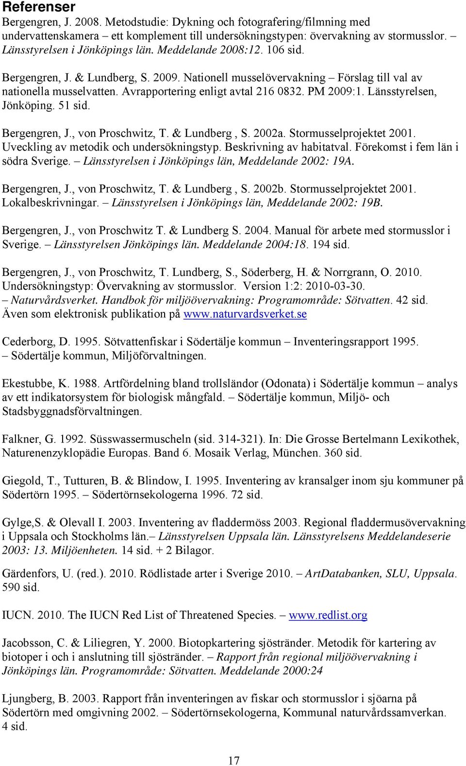 Avrapportering enligt avtal 216 0832. PM 2009:1. Länsstyrelsen, Jönköping. 51 sid. Bergengren, J., von Proschwitz, T. & Lundberg, S. 2002a. Stormusselprojektet 2001.
