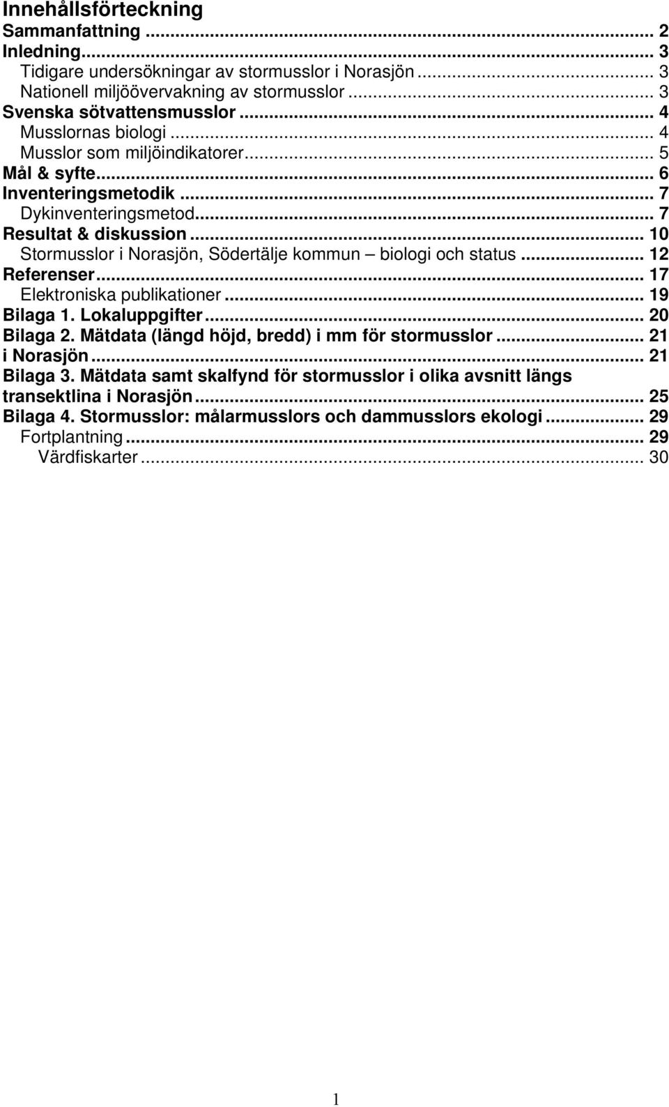 .. 10 Stormusslor i Norasjön, Södertälje kommun biologi och status... 12 Referenser... 17 Elektroniska publikationer... 19 Bilaga 1. Lokaluppgifter... 20 Bilaga 2.