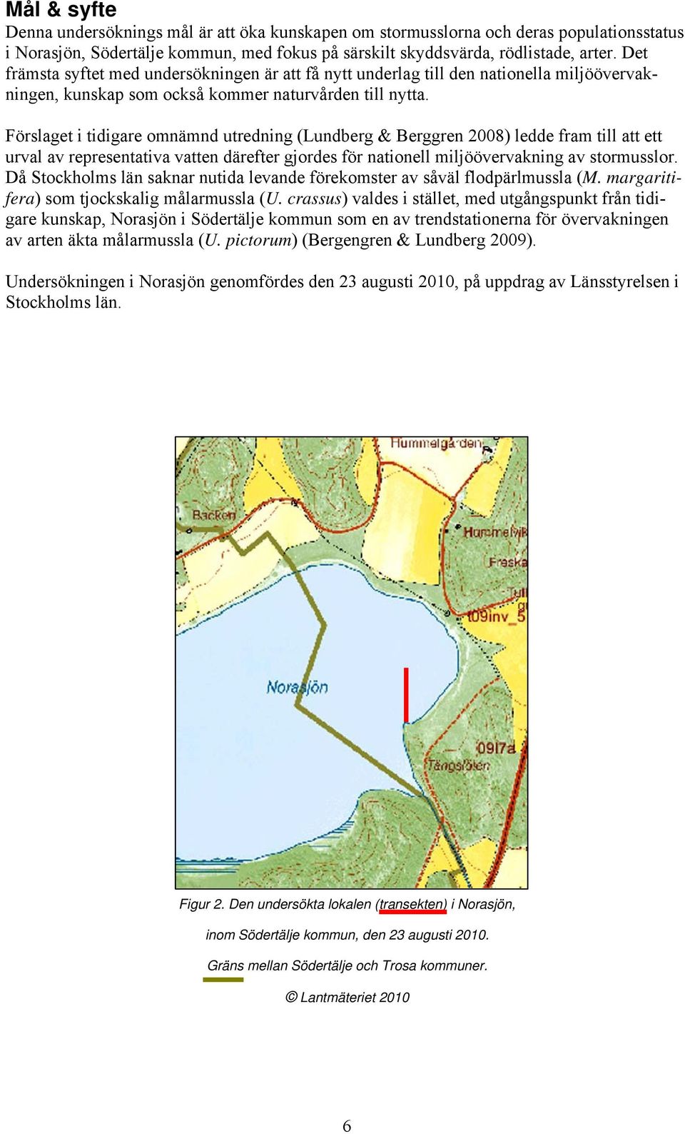 Förslaget i tidigare omnämnd utredning (Lundberg & Berggren 2008) ledde fram till att ett urval av representativa vatten därefter gjordes för nationell miljöövervakning av stormusslor.