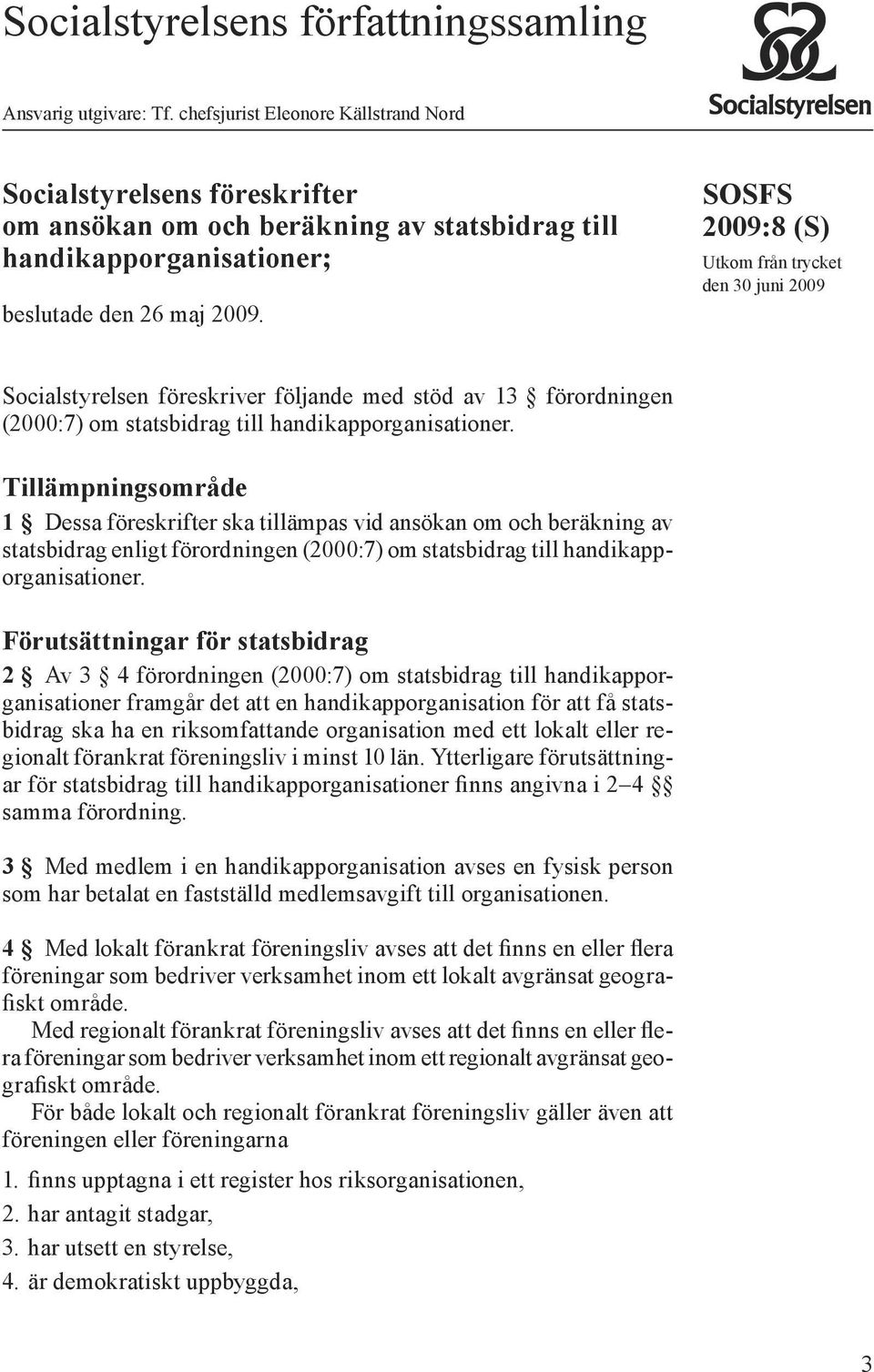 SOSFS (S) Utkom från trycket den 30 juni 2009 Socialstyrelsen föreskriver följande med stöd av 13 förordningen (2000:7) om statsbidrag till handikapporganisationer.