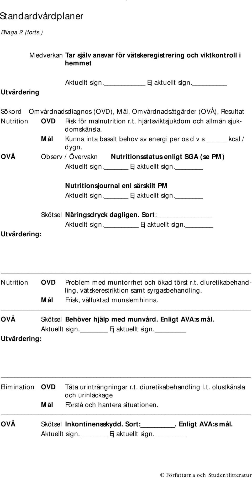 Mål Kunna inta basalt behov av energi per os d v s kcal / dygn. OVÅ Observ / Övervakn Nutritionsstatus enligt SGA (se PM) Aktuellt sign. Ej aktuellt sign.