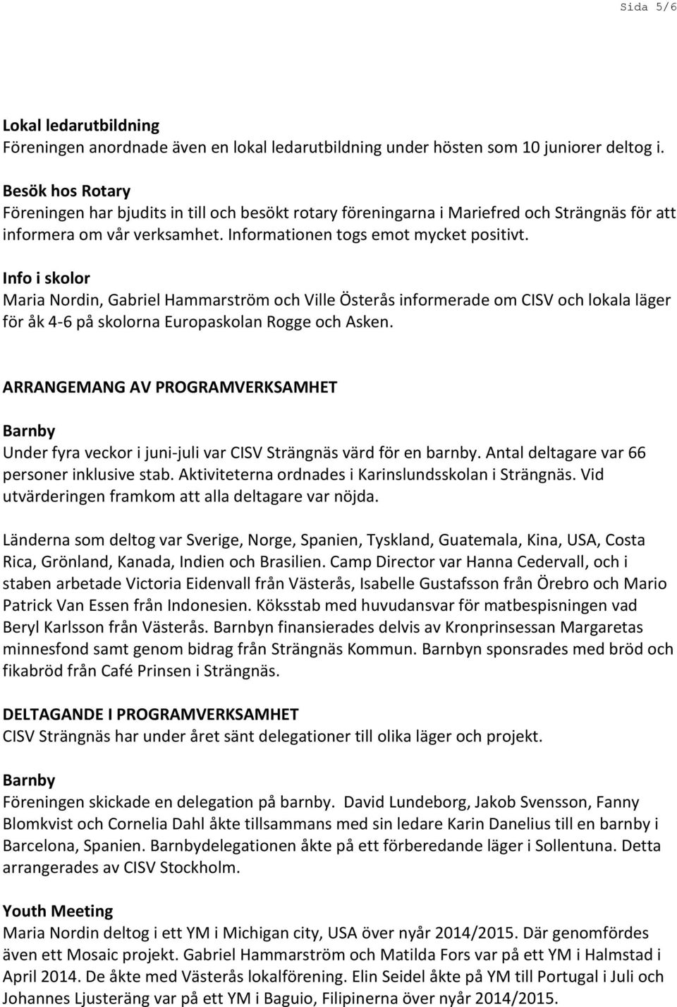 Info i skolor Maria Nordin, Gabriel Hammarström och Ville Österås informerade om CISV och lokala läger för åk 4-6 på skolorna Europaskolan Rogge och Asken.