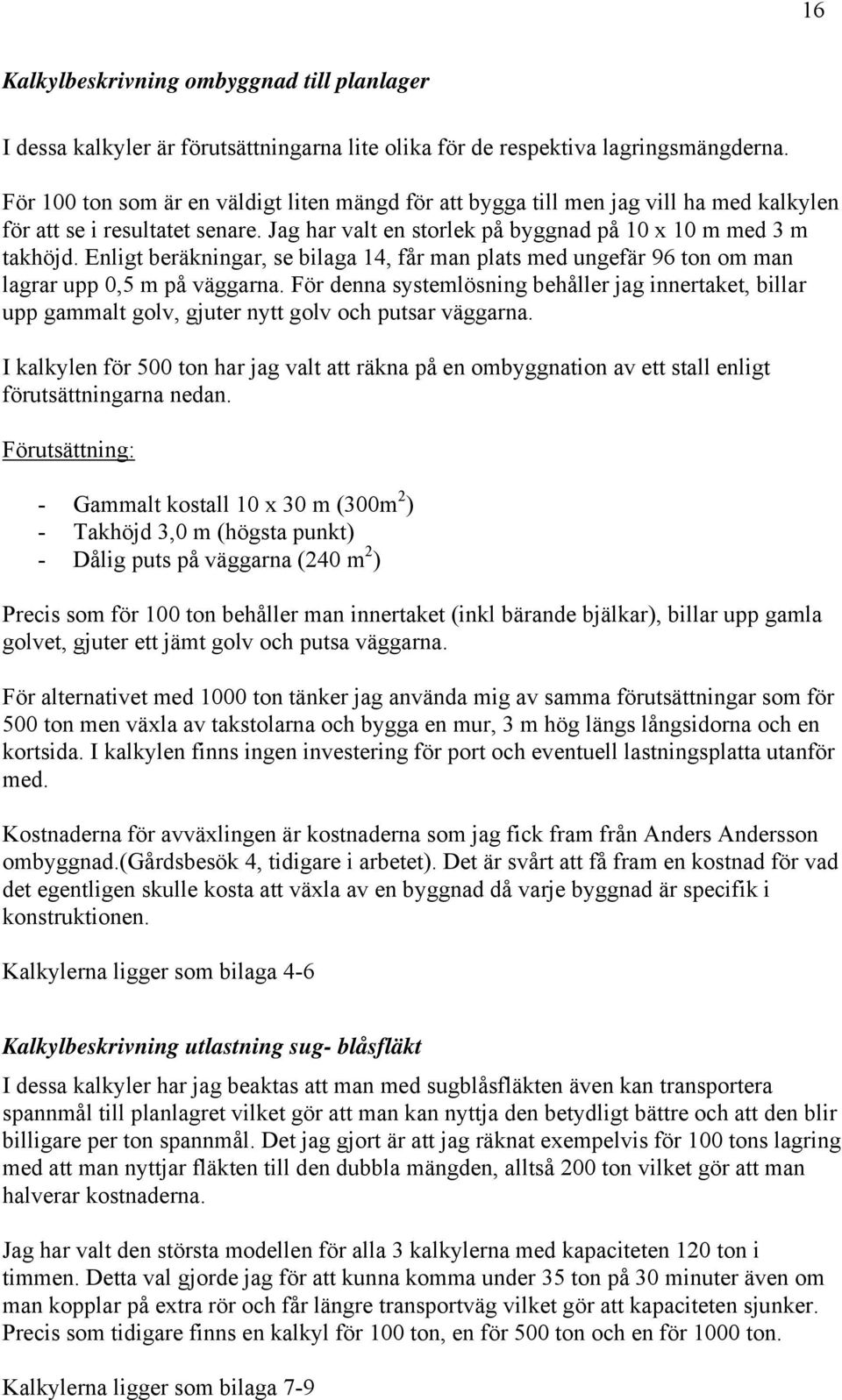 Enligt beräkningar, se bilaga 14, får man plats med ungefär 96 ton om man lagrar upp 0,5 m på väggarna.