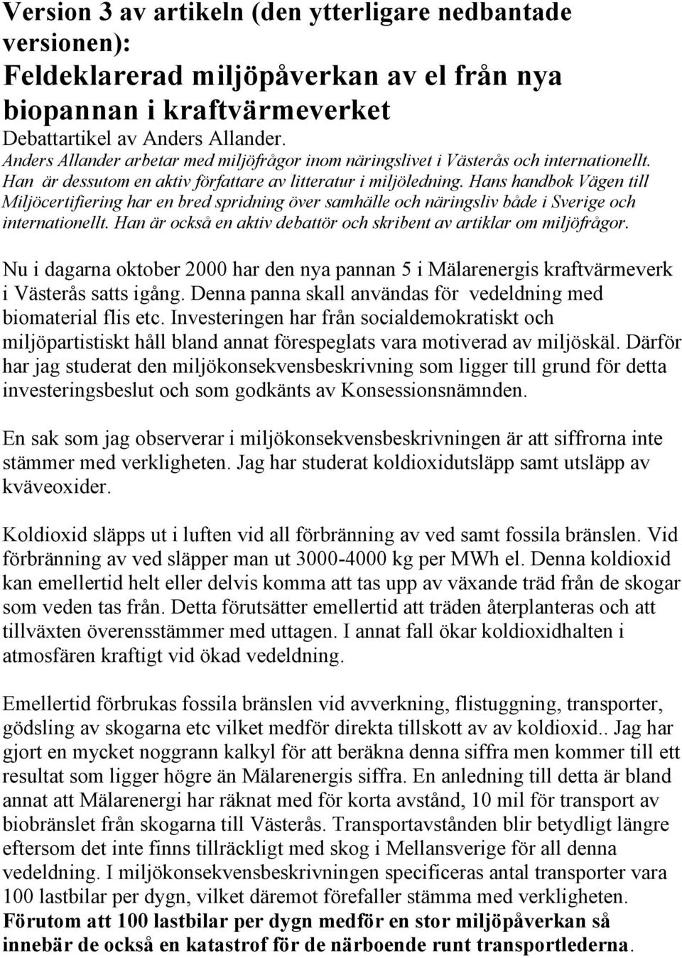 Hans handbok Vägen till Miljöcertifiering har en bred spridning över samhälle och näringsliv både i Sverige och internationellt. Han är också en aktiv debattör och skribent av artiklar om miljöfrågor.