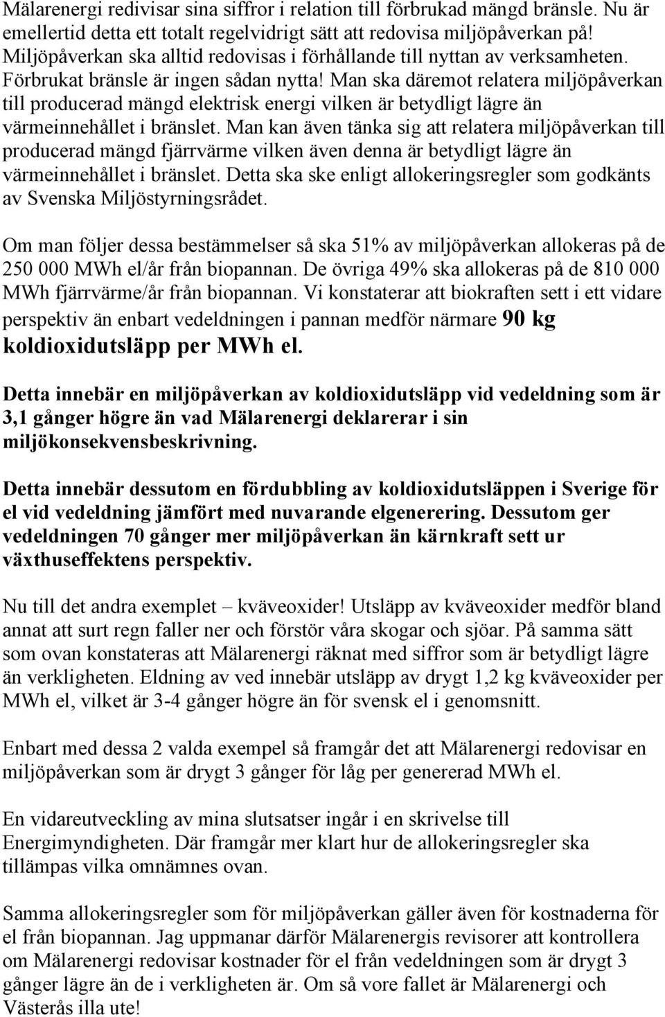 Man ska däremot relatera miljöpåverkan till producerad mängd elektrisk energi vilken är betydligt lägre än värmeinnehållet i bränslet.