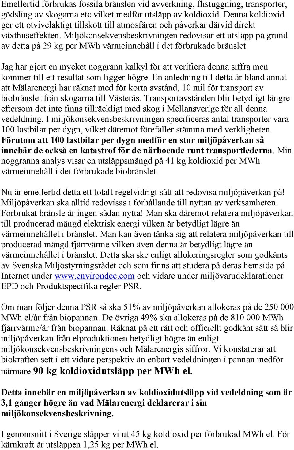 Miljökonsekvensbeskrivningen redovisar ett utsläpp på grund av detta på 29 kg per MWh värmeinnehåll i det förbrukade bränslet.